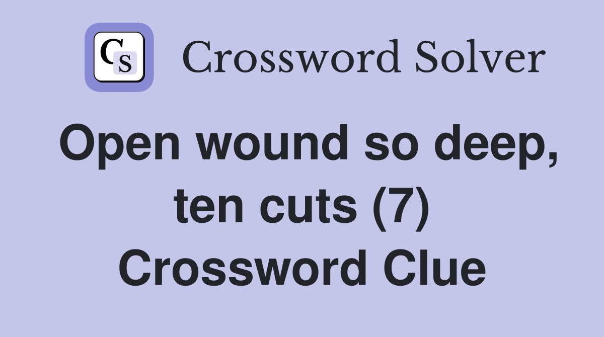 Open wound so deep, ten cuts (7) Crossword Clue