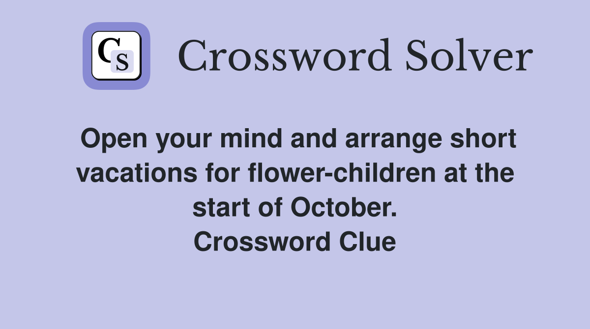 Open your mind and arrange short vacations for flower-children at the start of October. Crossword Clue