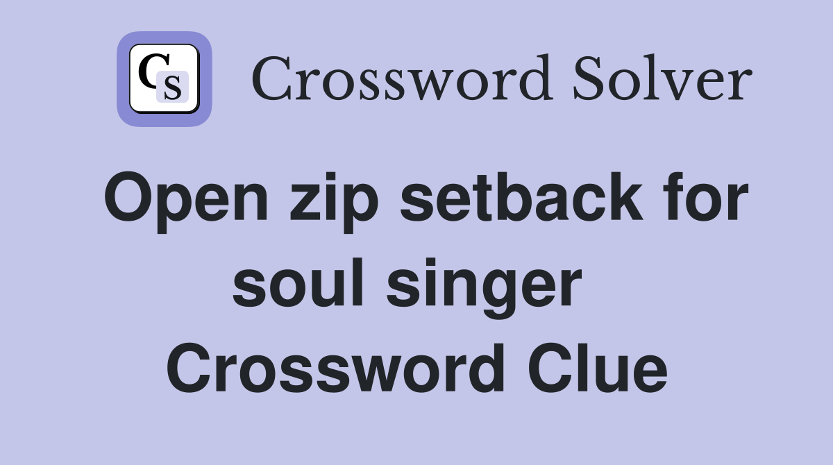 Open zip setback for soul singer  Crossword Clue
