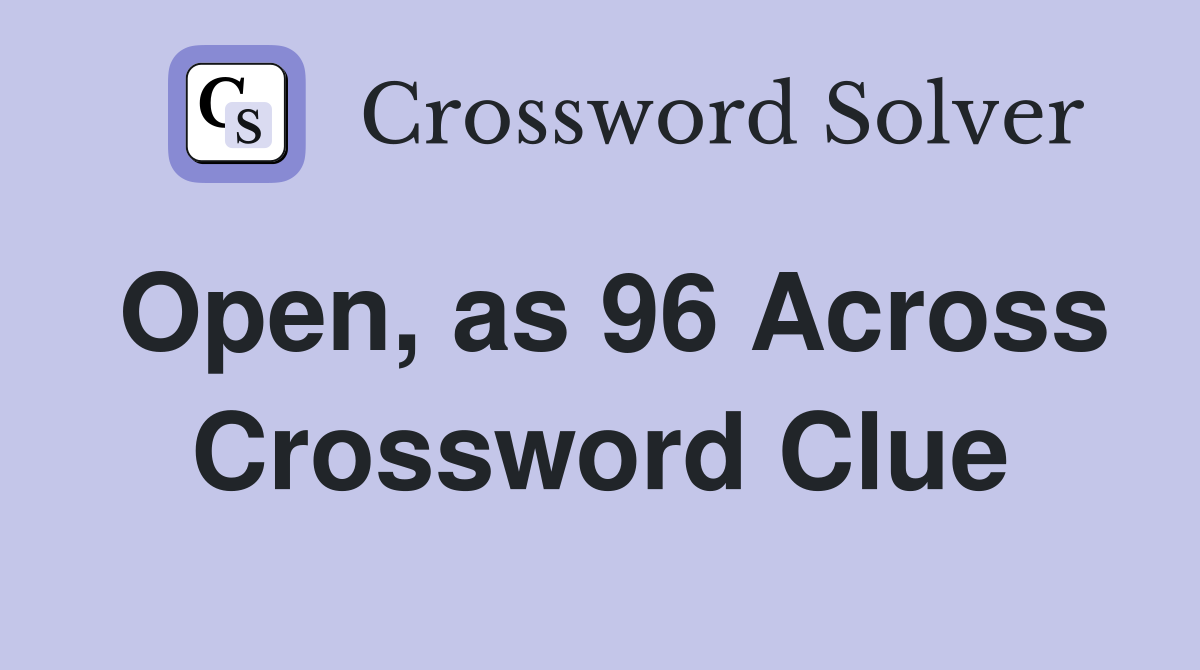 Open, as 96 Across Crossword Clue