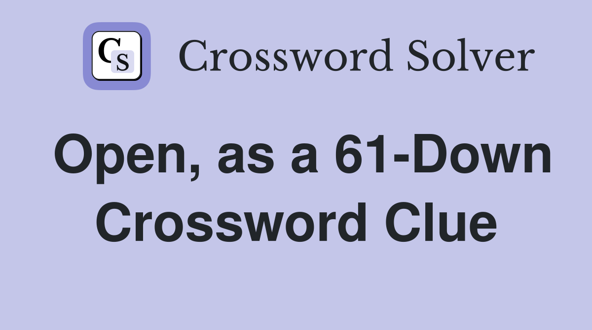 Open, as a 61-Down Crossword Clue