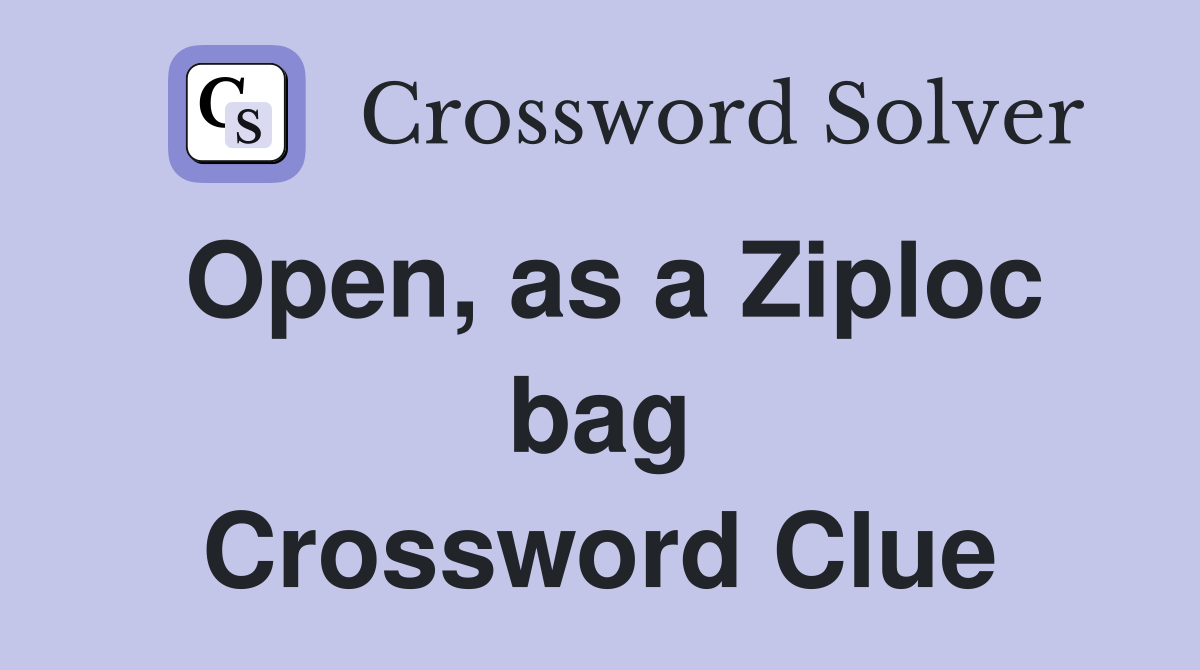 Open, as a Ziploc bag Crossword Clue