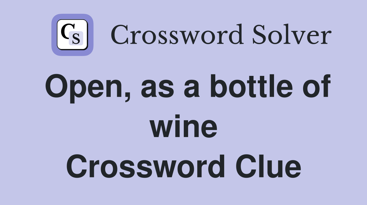 Open, as a bottle of wine Crossword Clue
