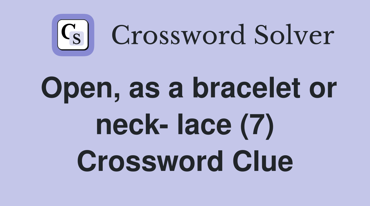 Open, as a bracelet or neck- lace (7) Crossword Clue