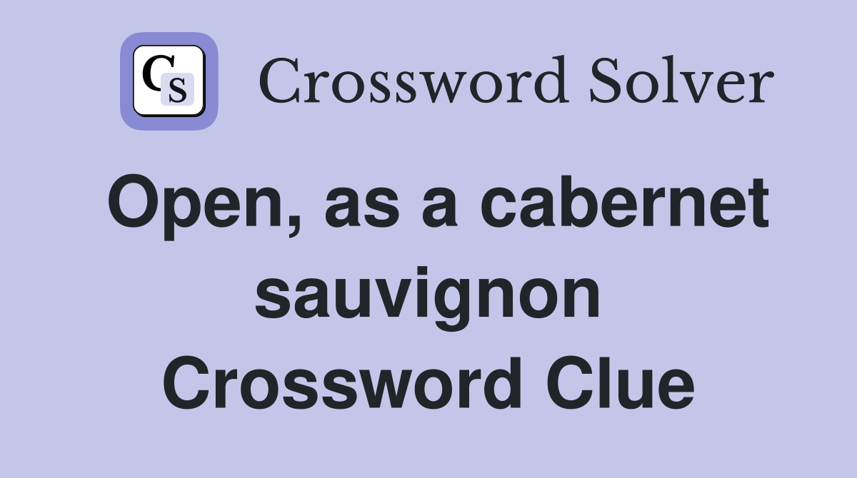Open, as a cabernet sauvignon Crossword Clue