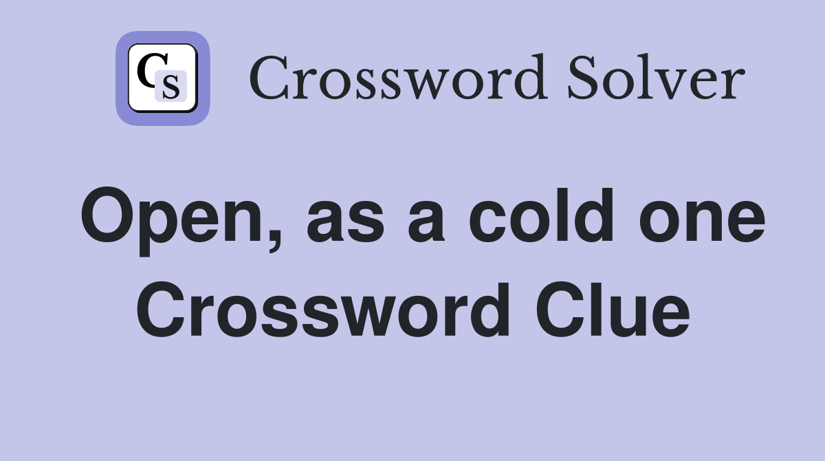 Open, as a cold one Crossword Clue