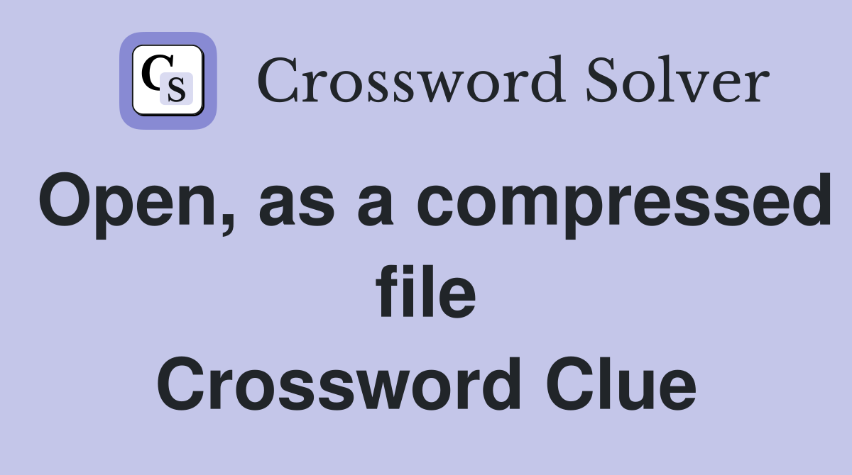 Open, as a compressed file Crossword Clue