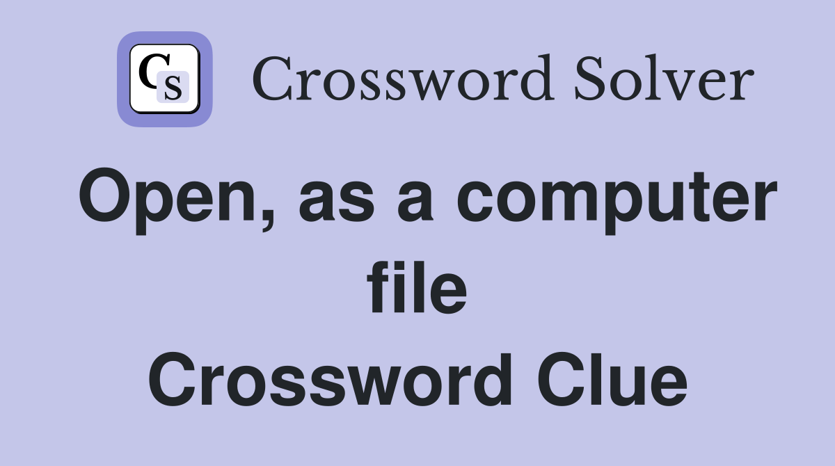 Open, as a computer file Crossword Clue