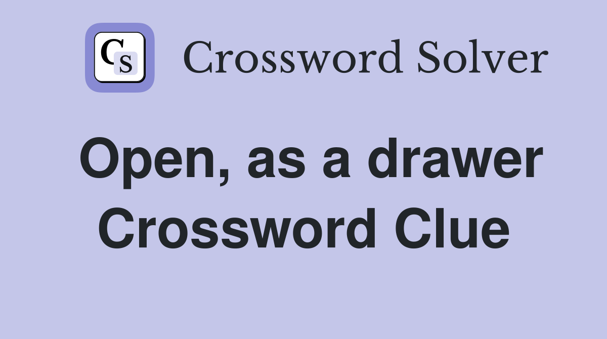 Open, as a drawer Crossword Clue