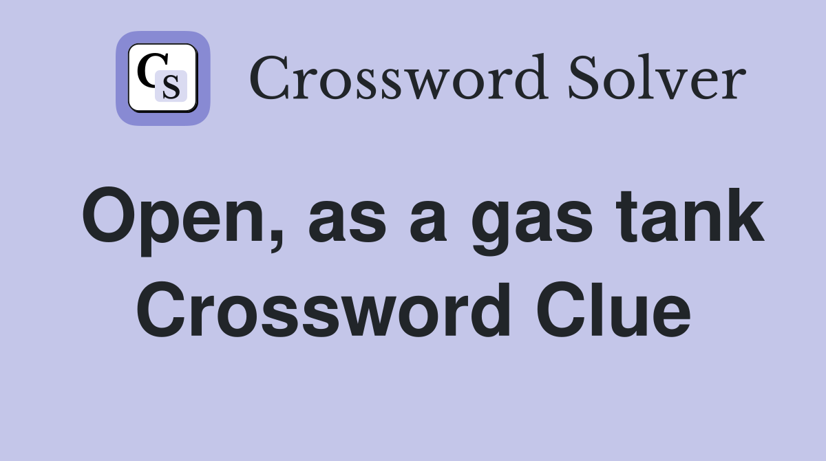 Open, as a gas tank Crossword Clue