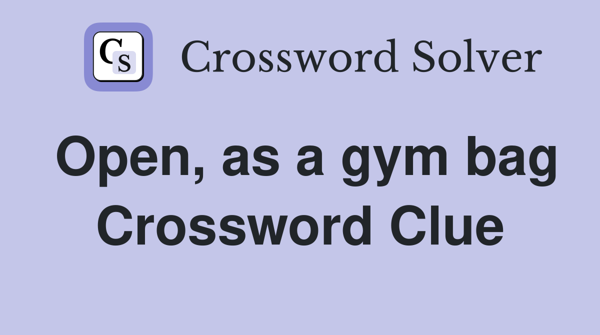 Open, as a gym bag Crossword Clue