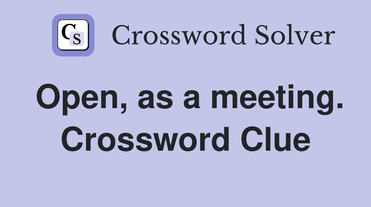 Open, as a meeting. Crossword Clue