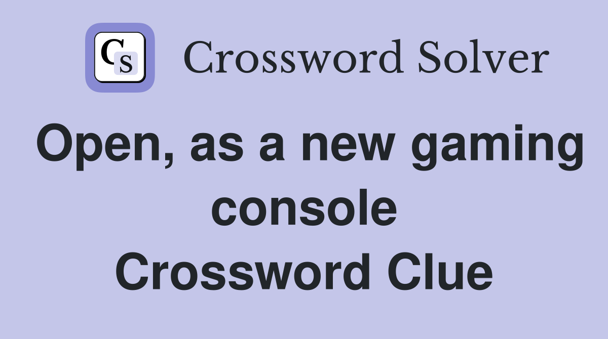 Open, as a new gaming console Crossword Clue