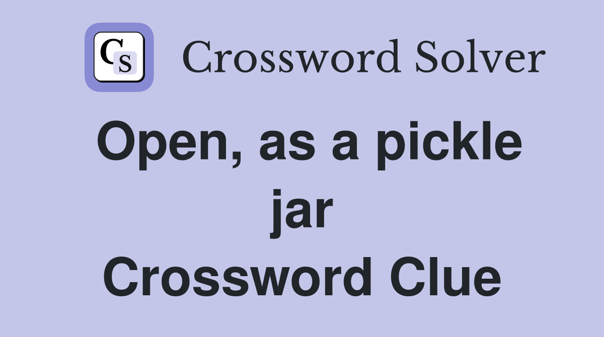 Open, as a pickle jar Crossword Clue