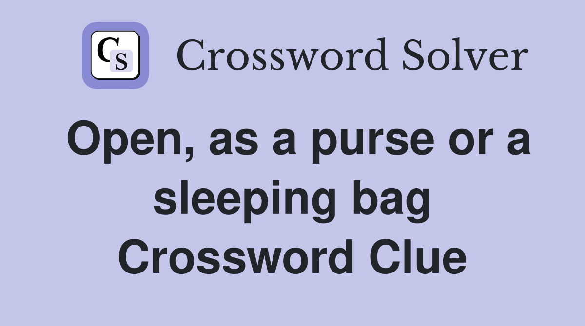 Open, as a purse or a sleeping bag Crossword Clue