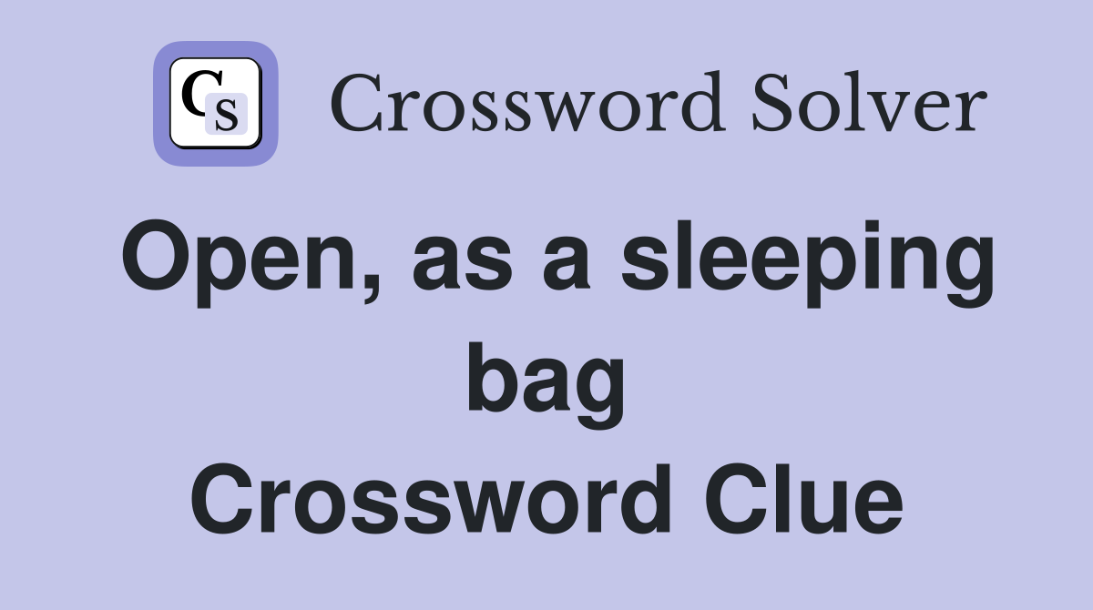 Open, as a sleeping bag Crossword Clue