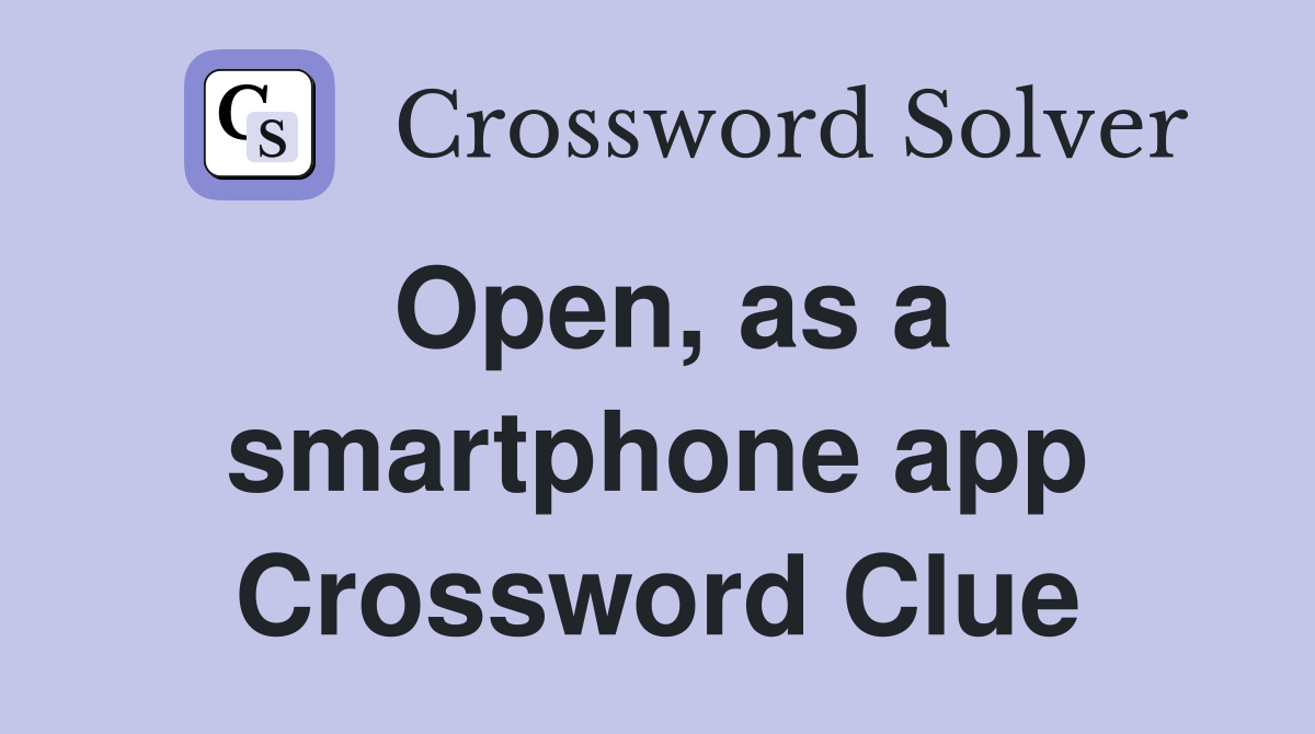 Open, as a smartphone app Crossword Clue
