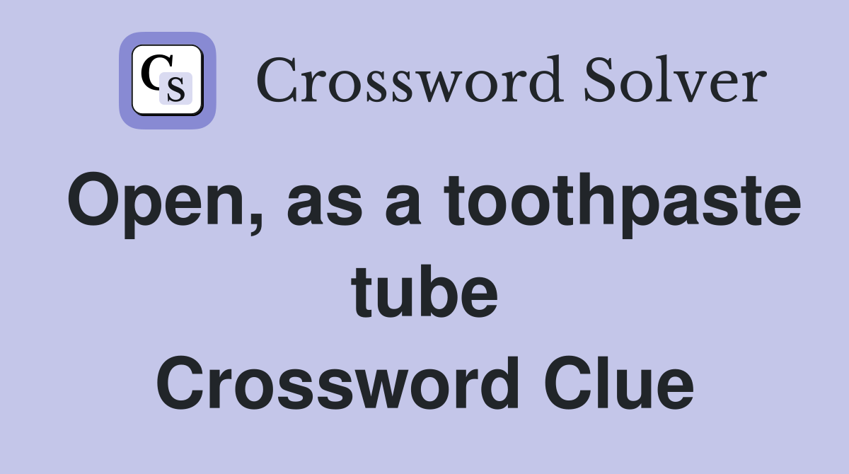 Open, as a toothpaste tube Crossword Clue