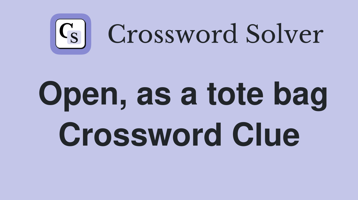 Open, as a tote bag Crossword Clue
