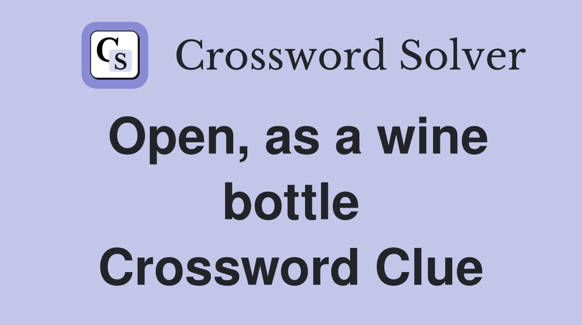 Open, as a wine bottle Crossword Clue