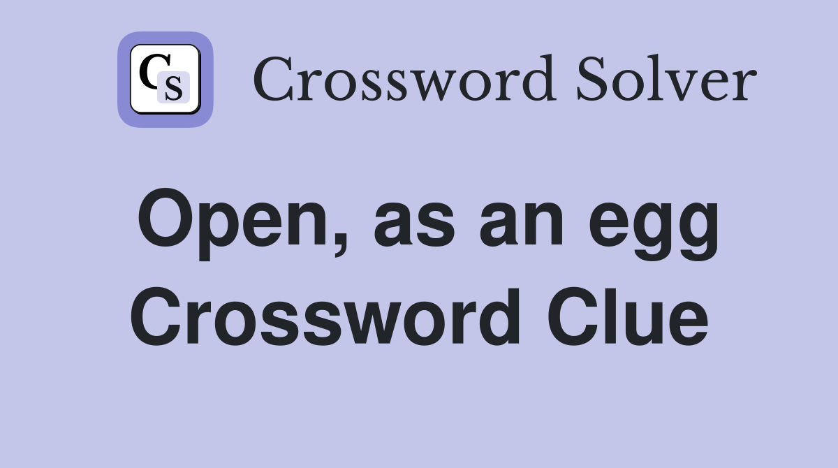 Open, as an egg Crossword Clue