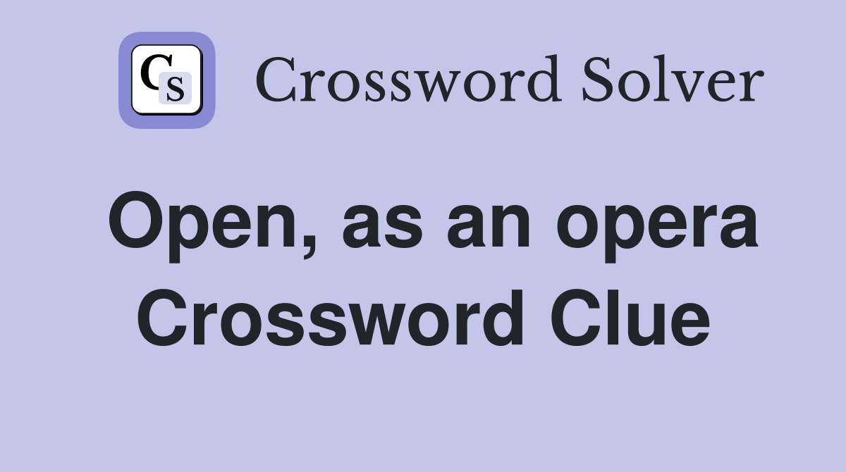 Open, as an opera Crossword Clue