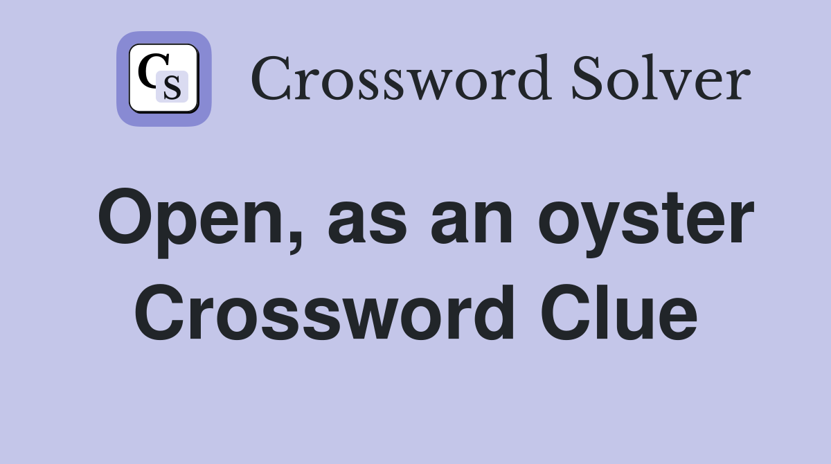 Open, as an oyster Crossword Clue