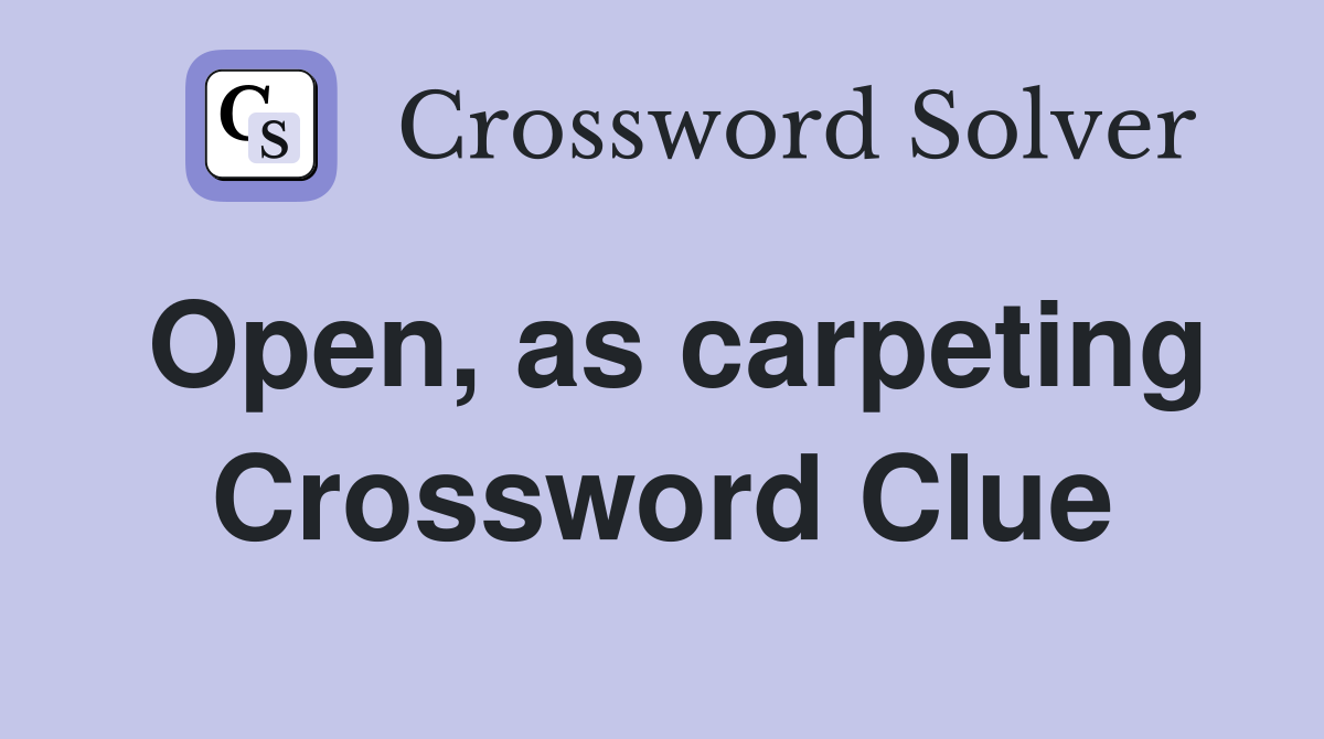 Open, as carpeting Crossword Clue