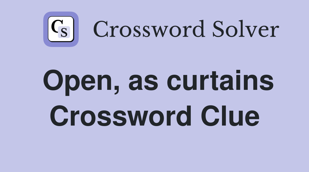 Open, as curtains Crossword Clue