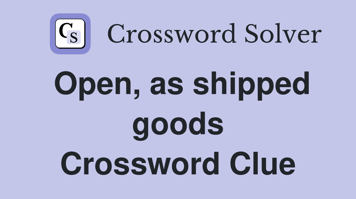 Open, as shipped goods Crossword Clue