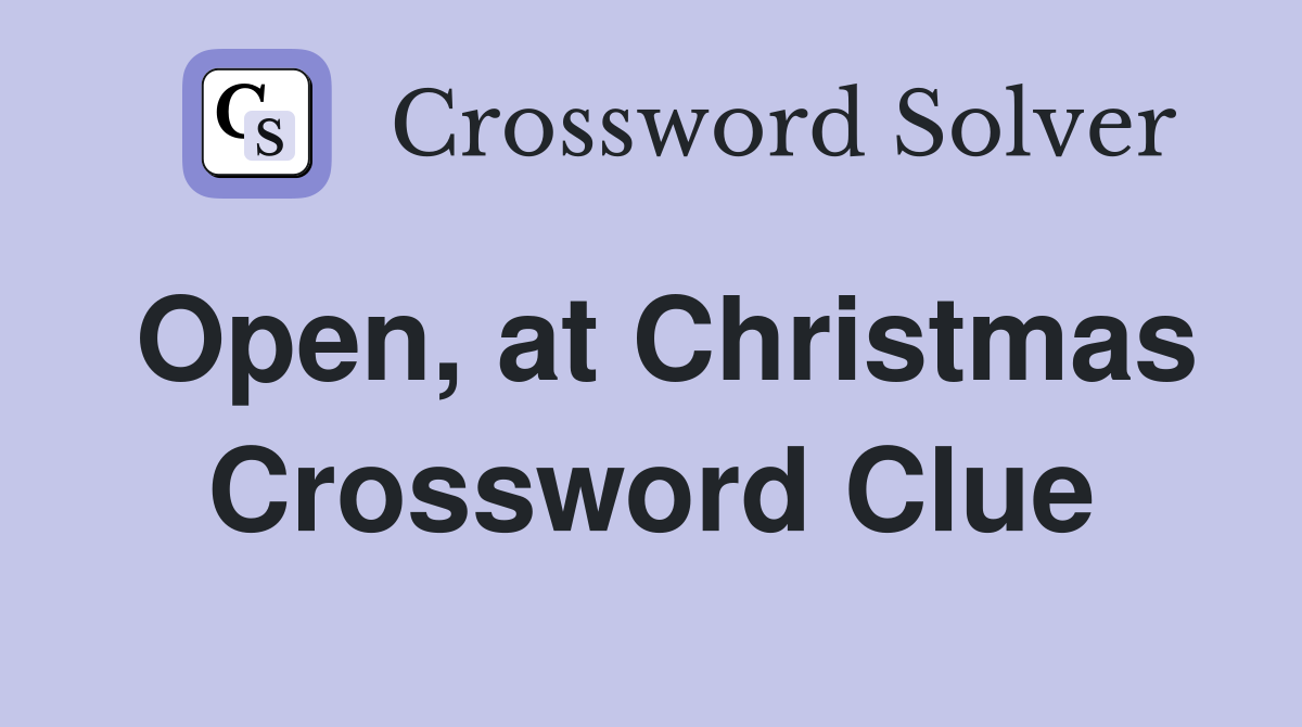 Open, at Christmas Crossword Clue