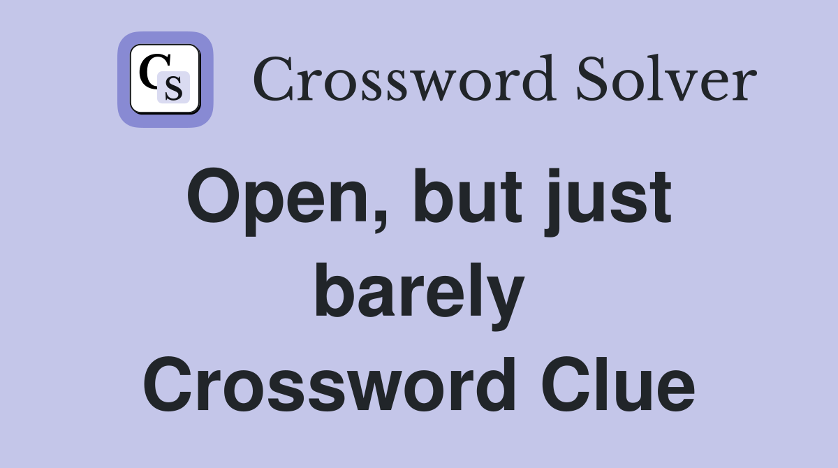 Open, but just barely Crossword Clue