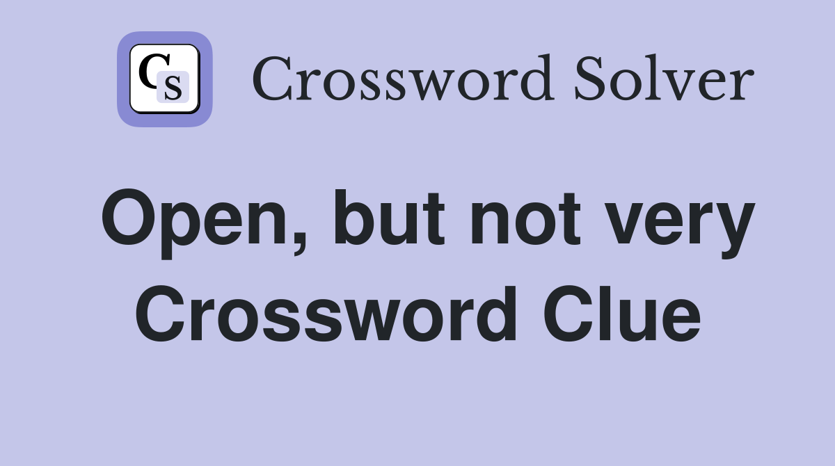 Open, but not very Crossword Clue