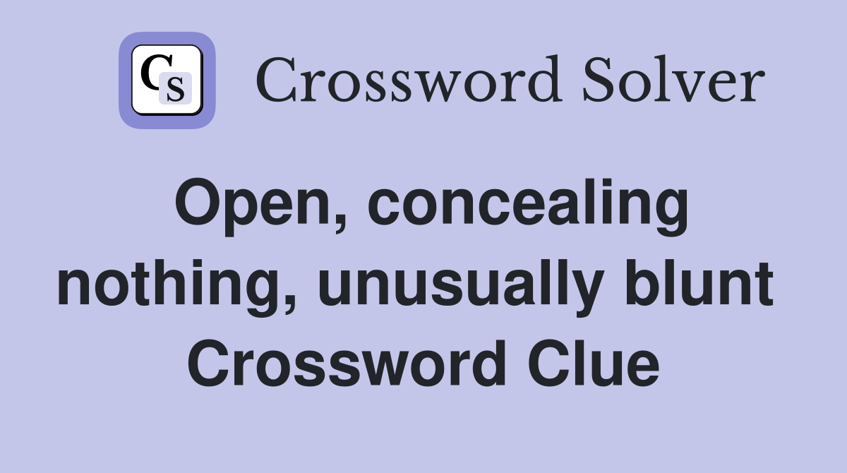 Open, concealing nothing, unusually blunt  Crossword Clue