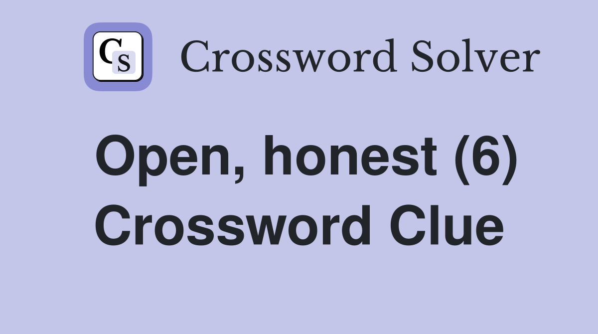Open, honest (6) Crossword Clue