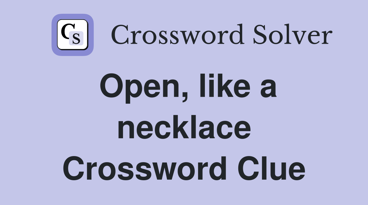 Open, like a necklace Crossword Clue