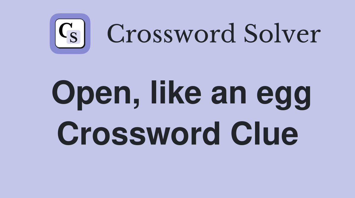 Open, like an egg Crossword Clue