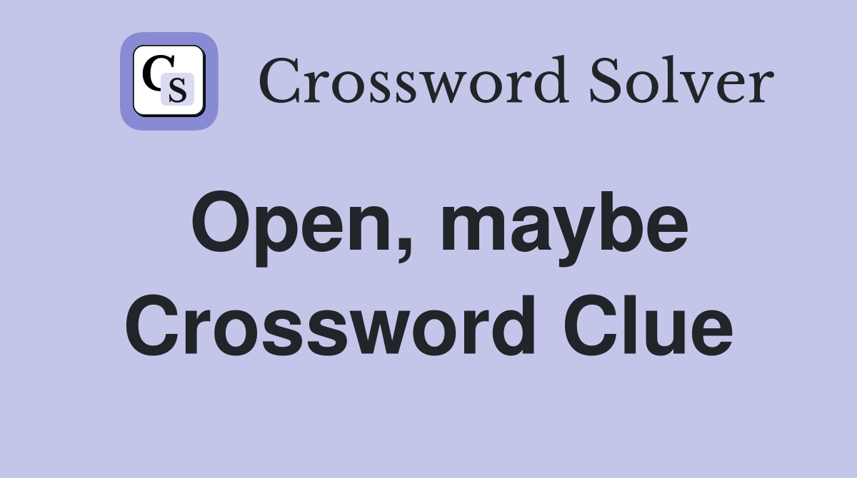 Open, maybe Crossword Clue