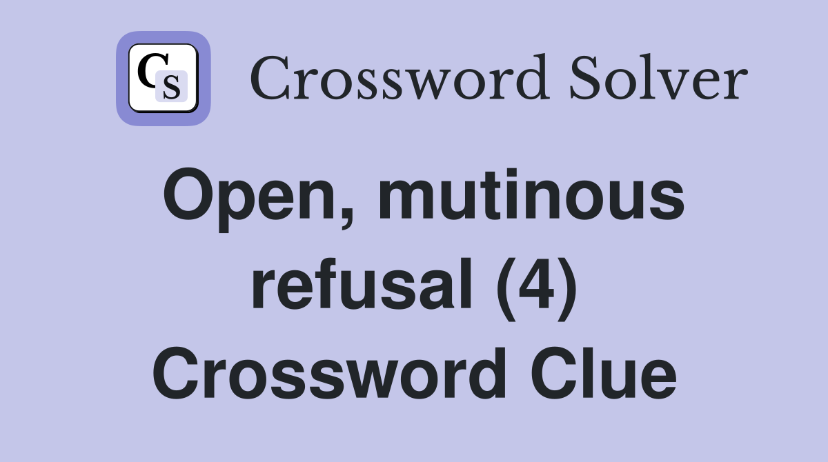 Open, mutinous refusal (4) Crossword Clue
