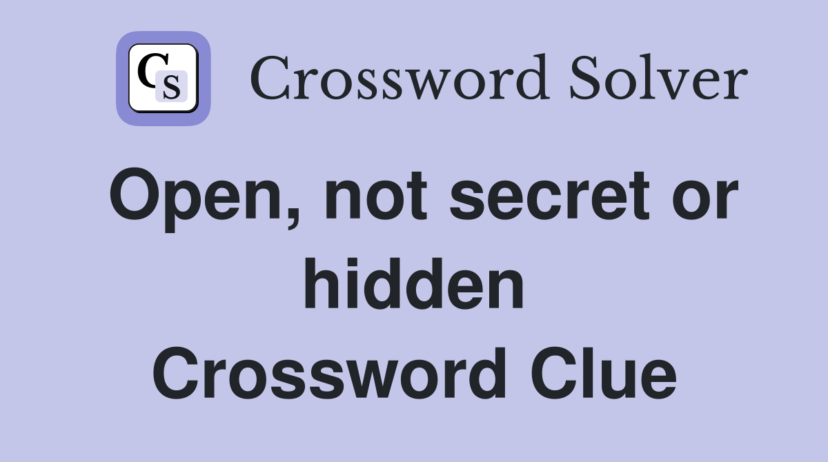Open, not secret or hidden Crossword Clue