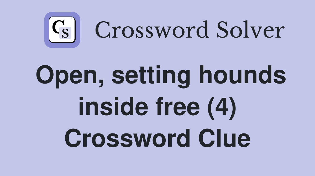 Open, setting hounds inside free (4) Crossword Clue