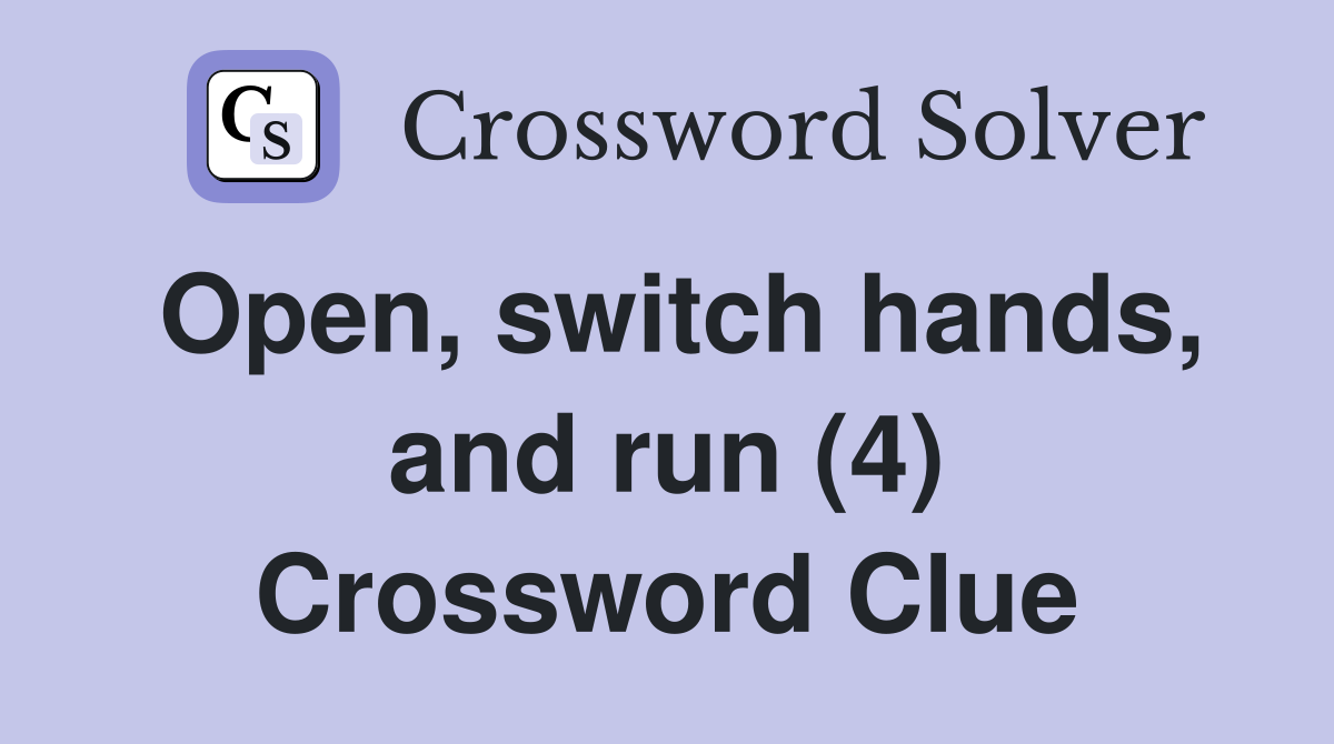 Open, switch hands, and run (4) Crossword Clue