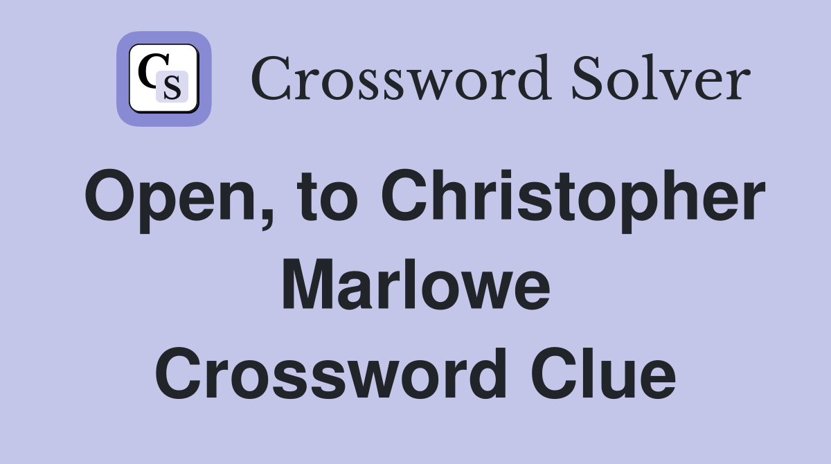 Open, to Christopher Marlowe Crossword Clue