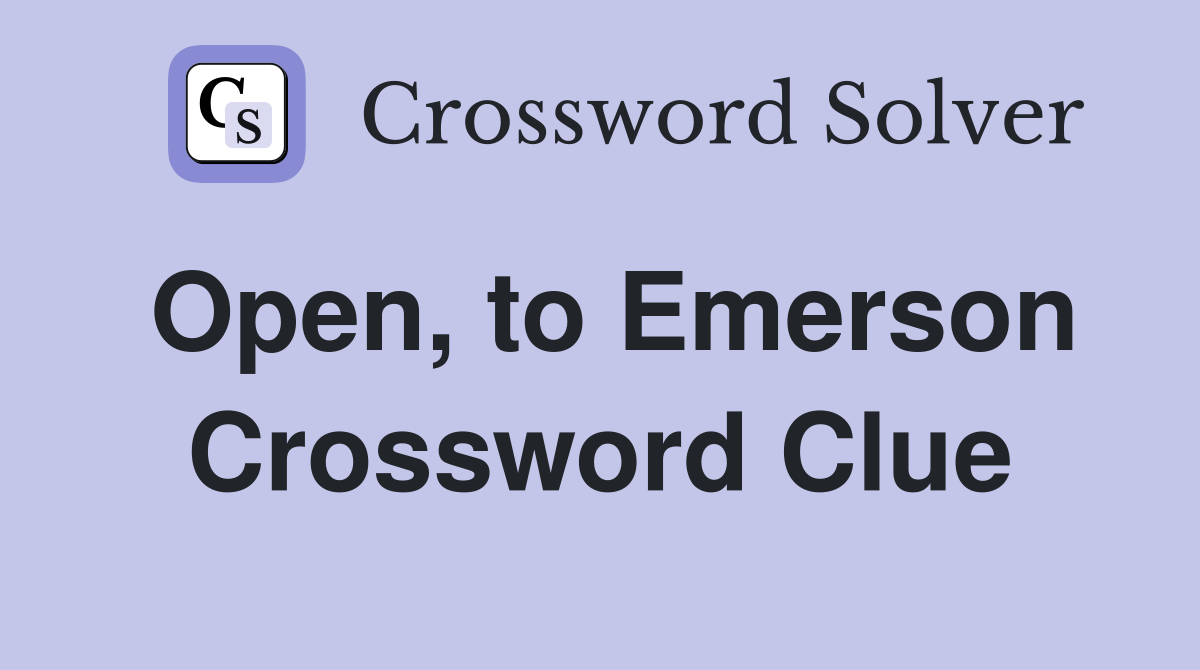 Open, to Emerson Crossword Clue