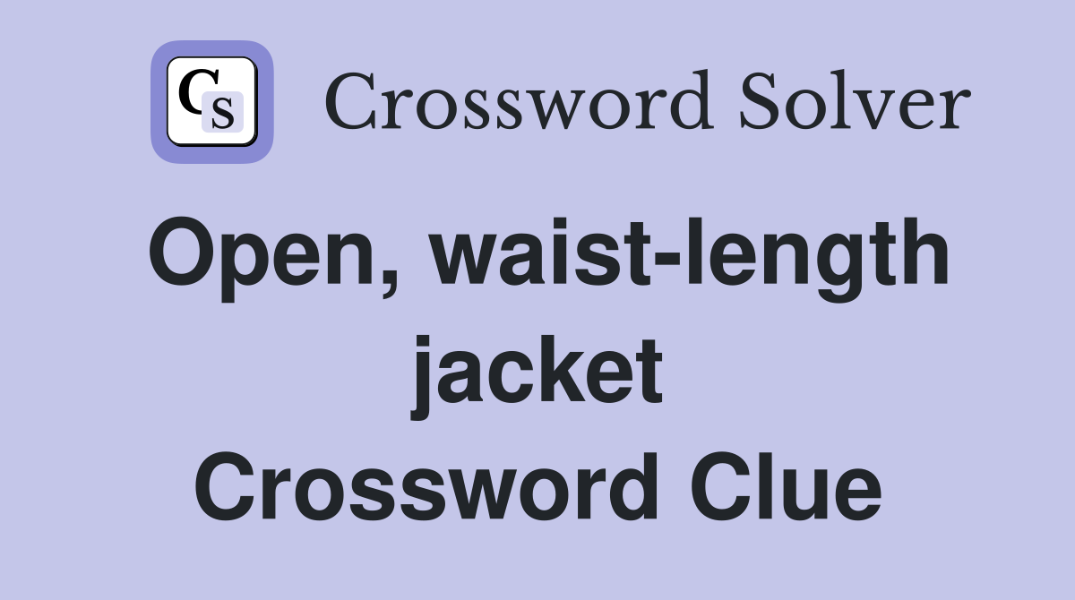 Open, waist-length jacket Crossword Clue