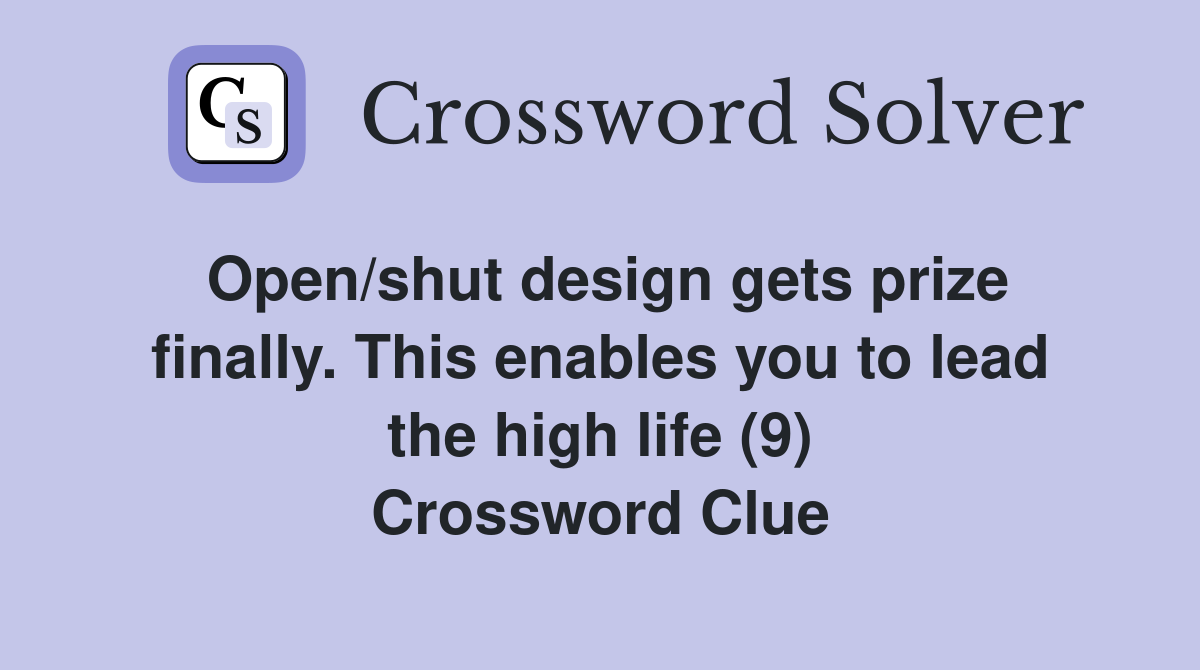 Open/shut design gets prize finally. This enables you to lead the high life (9) Crossword Clue