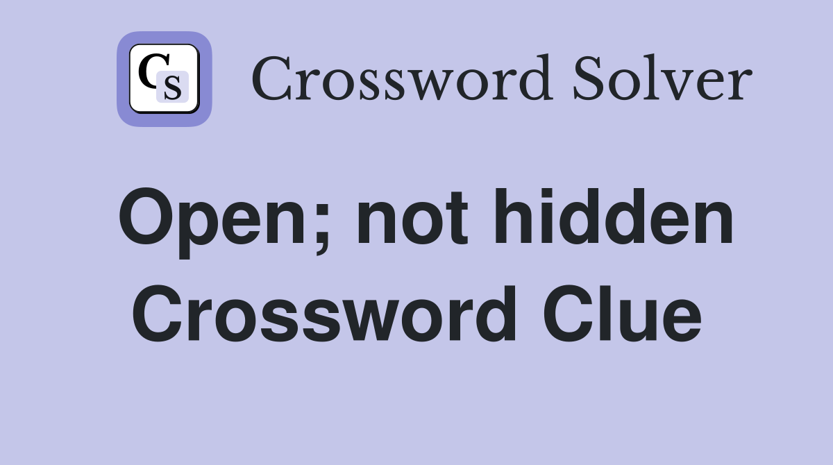 Open; not hidden Crossword Clue
