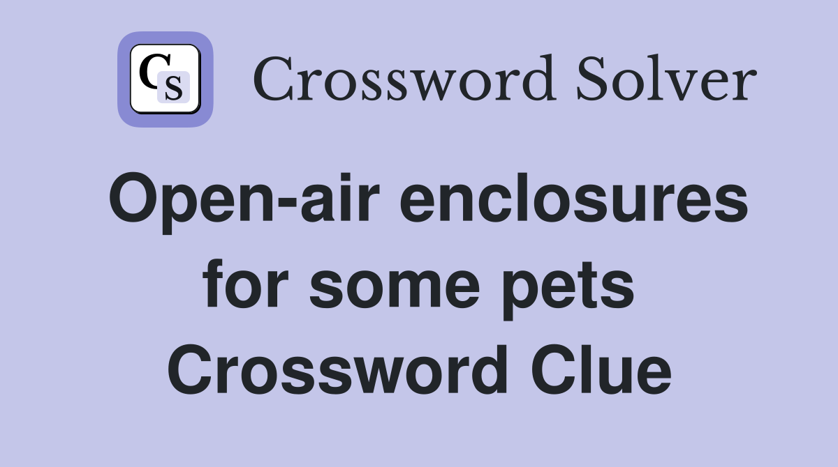 Open-air enclosures for some pets Crossword Clue