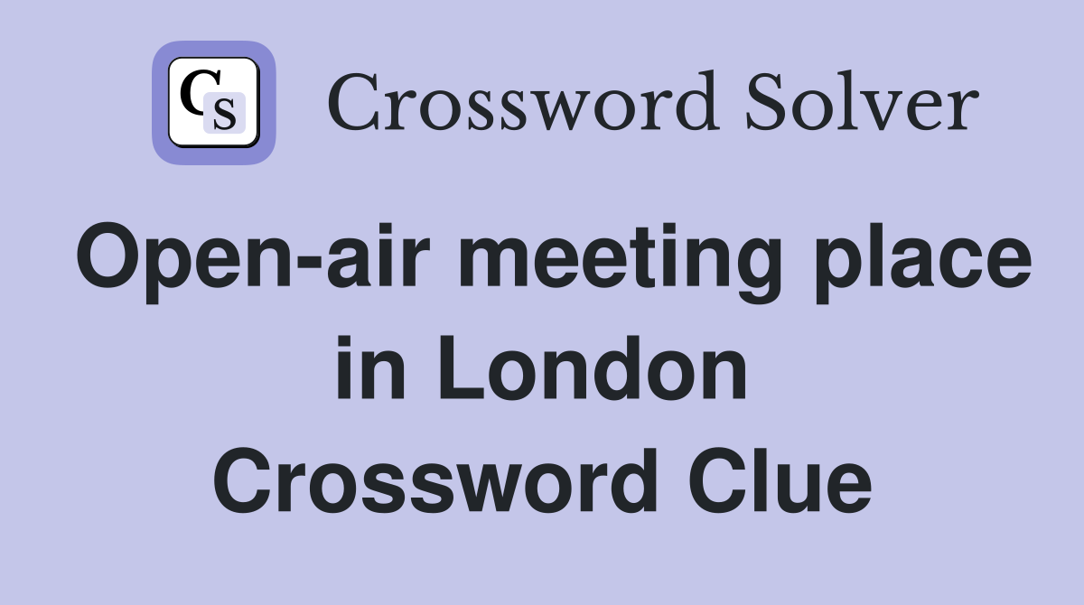 Open-air meeting place in London Crossword Clue