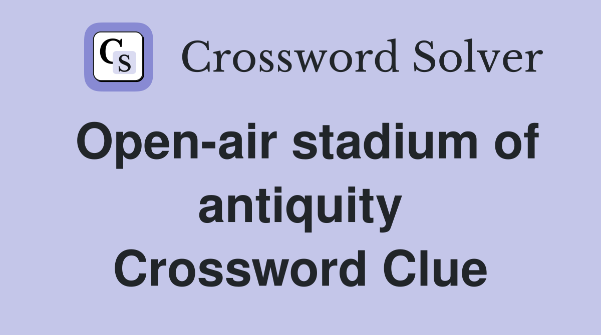 Open-air stadium of antiquity Crossword Clue
